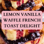 Lemon Vanilla Waffle French Toast Recipe